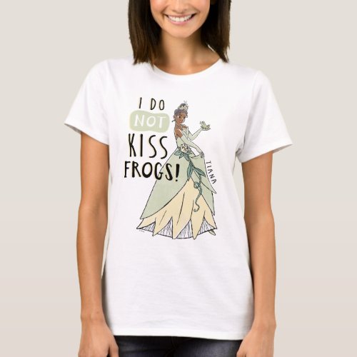 Tiana I Do Not Kiss Frogs T_Shirt