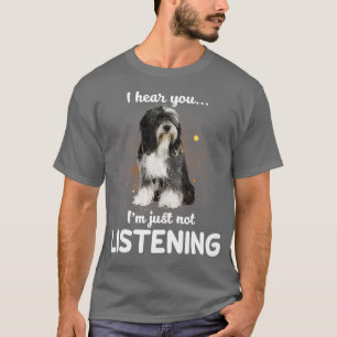 Tibetan Terrier I hear you not listening T-Shirt