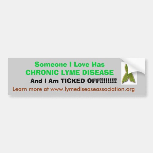 tic Someone I Love Has CHRONIC LYME DISEASE   Bumper Sticker