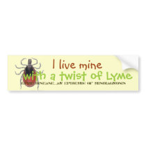 tick, I live mine, with a twist of Lyme, Lyme D... Bumper Sticker