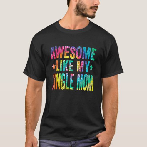 Tie Dye Awesome Like My  Single Mom Mothers Day W T_Shirt