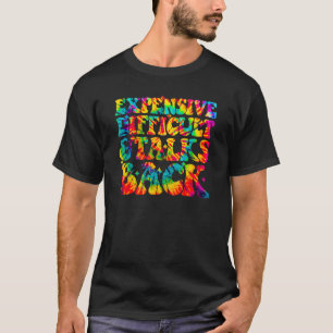 Tie Dye Expensive Difficult and Talks Back Mothers T-Shirt