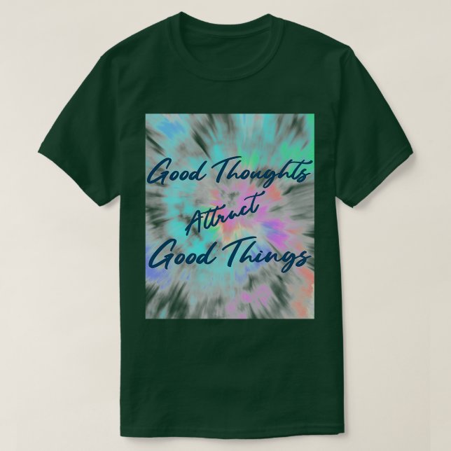 Tie Dye Good Thoughts Atractt Good Things Inspirat T-Shirt (Design Front)