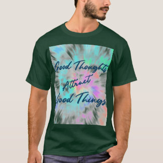 Tie Dye Good Thoughts Atractt Good Things Inspirat T-Shirt