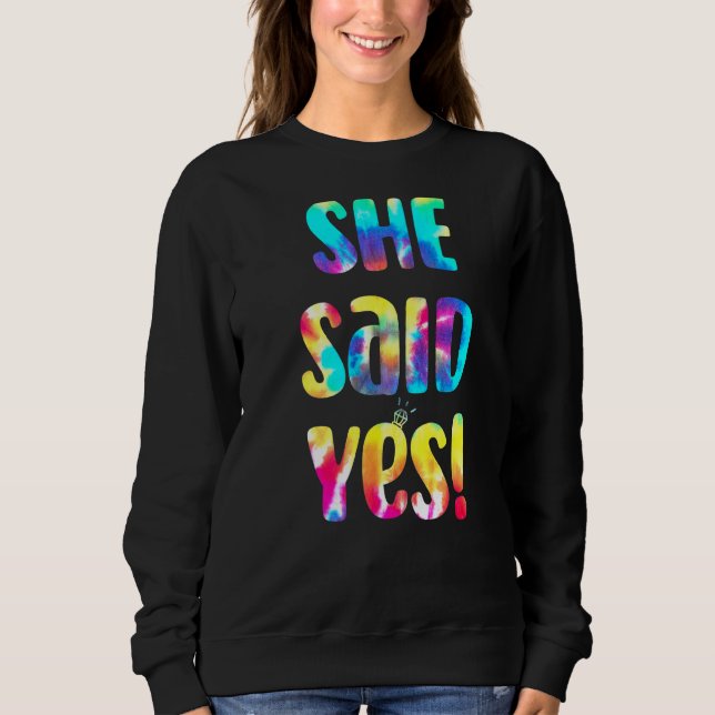 Tie Dye He Asked She Said Yes Marriage Proposal I  Sweatshirt (Front)