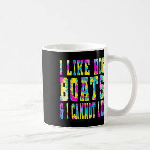 Tie Dye I Like Big Boats And I Cannot Lie - Boatin Coffee Mug