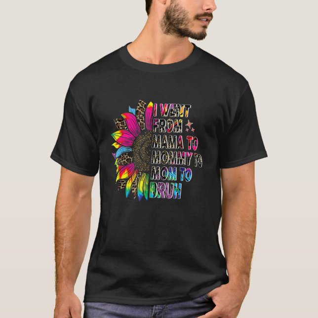 Tie Dye I Went From Mama Mommy Mom Bruh Sunflower  T-Shirt (Front)