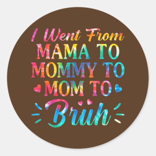 Tie Dye I Went From Mama To Mommy To Mom To Bruh Classic Round Sticker