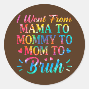 Tie Dye I Went From Mama To Mommy To Mom To Bruh Classic Round Sticker
