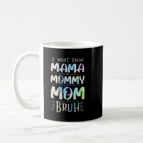 Tie Dye I Went From Mama To Mommy To Mom To Bruh M Coffee Mug