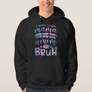 Tie Dye I Went From Mama To Mommy To Mom To Bruh M Hoodie