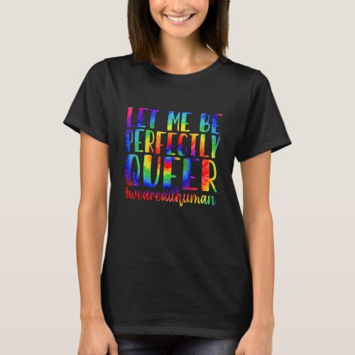 Tie Dye Let Me Be Perfectly Queer Gay Pride Lgbt R T_Shirt