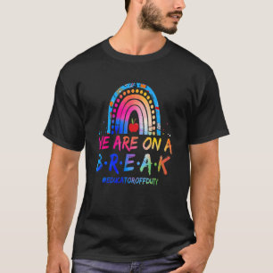 Tie Dye Rainbow We're On A Break Educator Off Duty T-Shirt