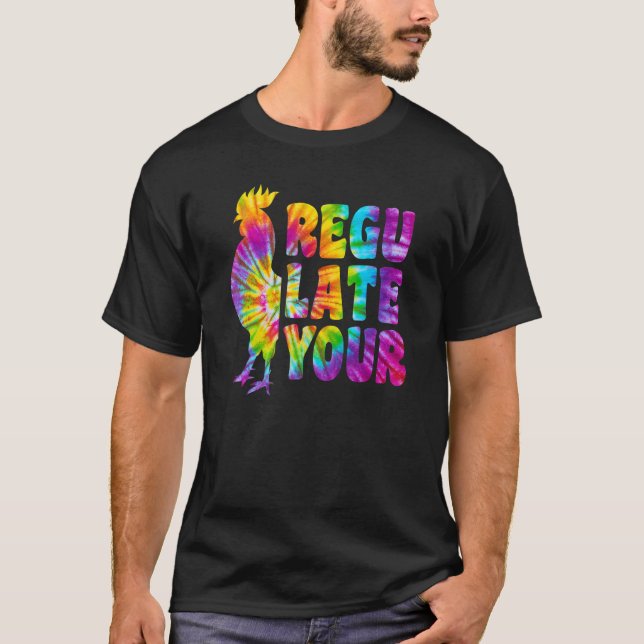 Tie Dye Regulate Your Rooster Chicken Feminist For T-Shirt (Front)