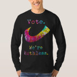Tie Dye Women Vote We&#39;re Ruthless Feminist Women&#39;s T-Shirt