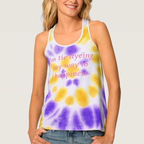 TIE DYEING MY WAY TO HAPPINESS TANK TOP