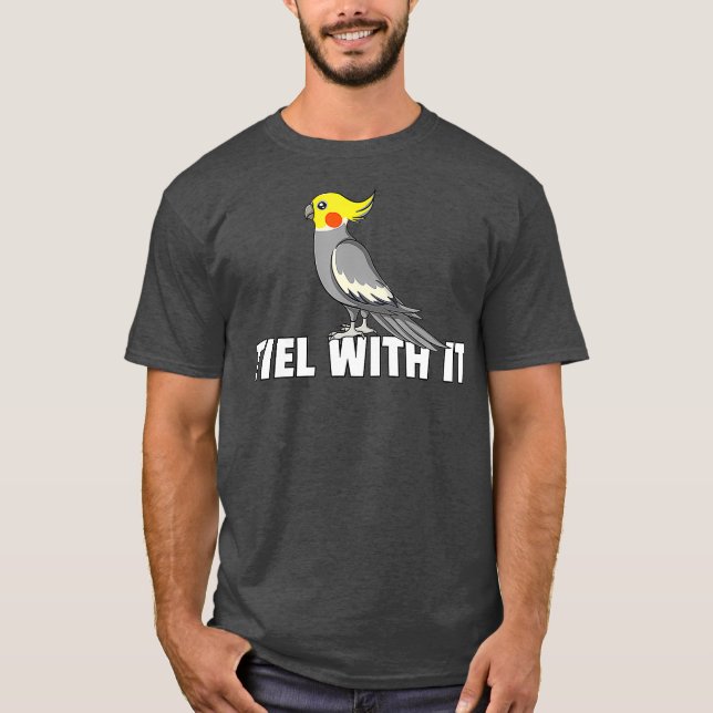 Tiel with it Cockatiel Bird Gift Cockatoo Parrot T-Shirt (Front)