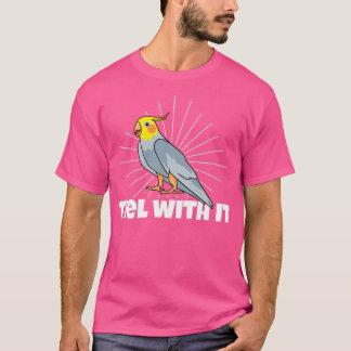 Tiel With It Cockatiel Owners Love Cockatiels Bird T-Shirt