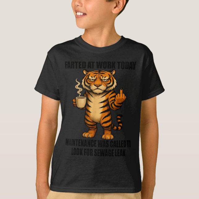 Tiger Farted At Work Today Maintenance Was Called  T-Shirt (Front)