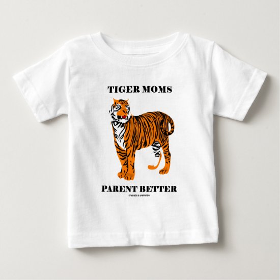Tiger Moms Parent Better (Parenting Attitude) Baby T-Shirt