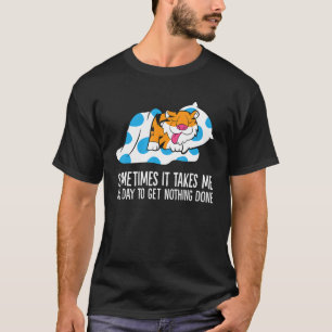 Tiger Sometimes It Takes Me All Day To Get Nothing T-Shirt