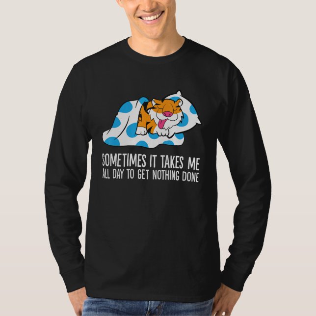 Tiger Sometimes It Takes Me All Day To Get Nothing T-Shirt (Front)