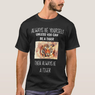 Tiger Tigers Always Be Yourself Funny Men's Shirt