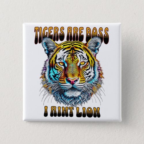 Tigers are Boss  I Aint Lion Button
