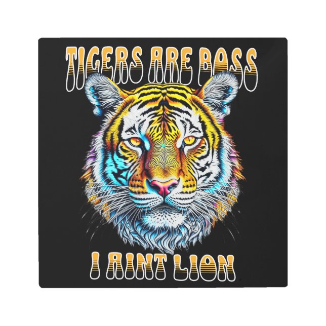 Tigers are Boss, I aint Lion Funny Quote Metal Print (Front)