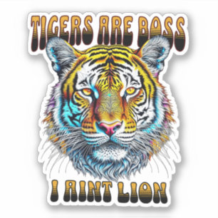 Tigers are Boss I Aint Lion Sticker