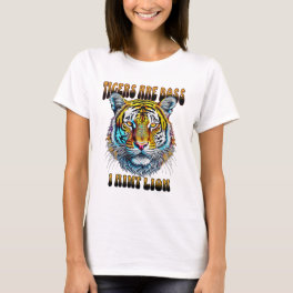 Tigers are Boss I Aint Lion T-Shirt