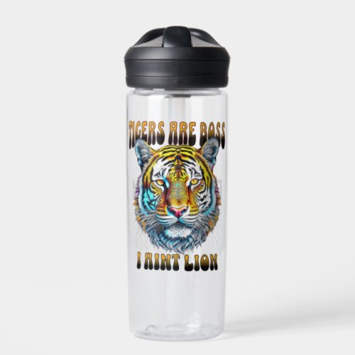 Tigers are Boss  I Aint Lion Water Bottle