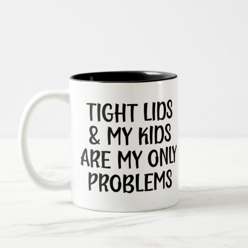 Tight lids and my kids are my only problems Two_Tone coffee mug