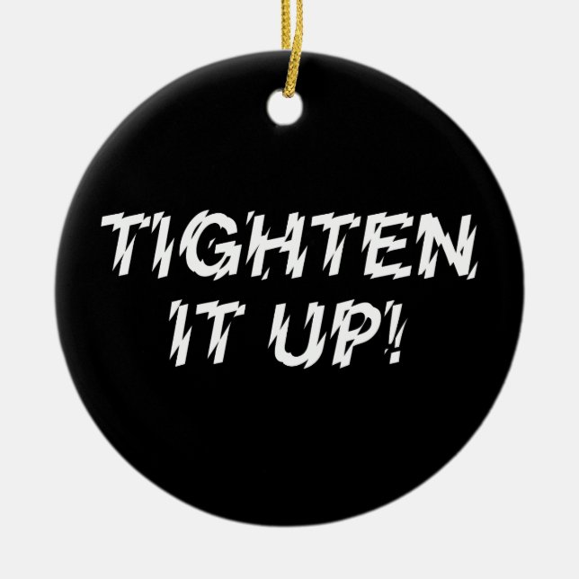 TIGHTEN IT UP! CERAMIC ORNAMENT (Front)
