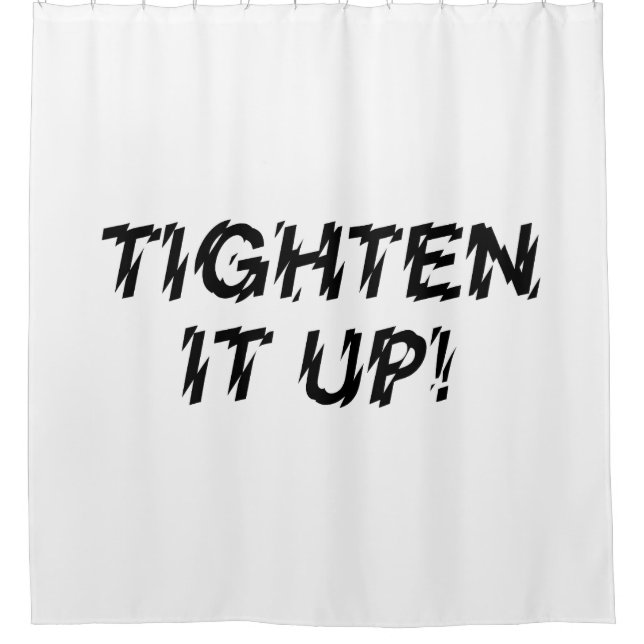 TIGHTEN IT UP! SHOWER CURTAIN (Front)