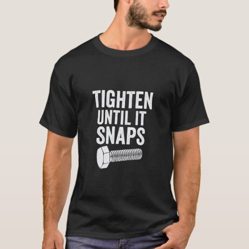 Tighten Until It Snaps Funny Mechanic Design T-Shirt
