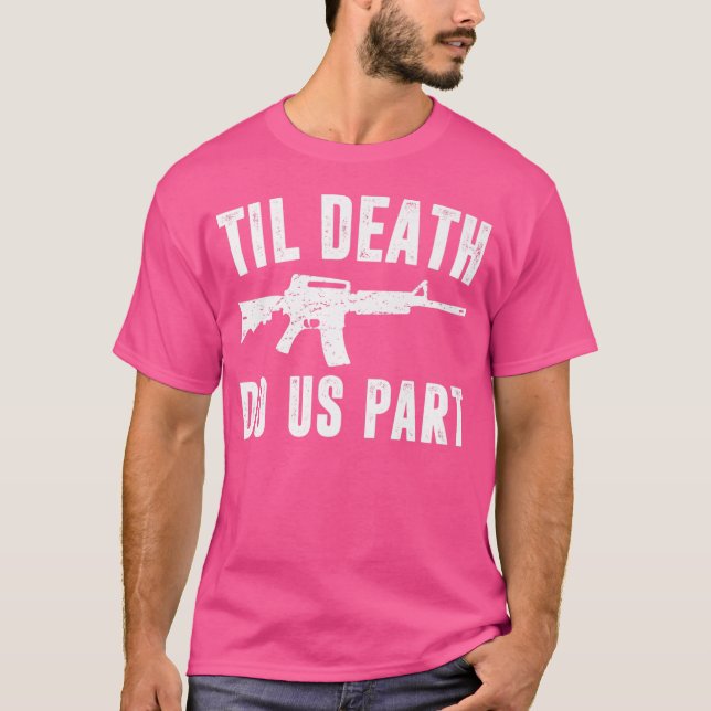 Til Death Do Us Part Ar15 Rifle Hunter Support 2Nd T-Shirt (Front)