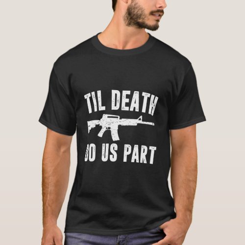 Til Death Do Us Part Ar15 Rifle Hunter Support 2Nd T_Shirt
