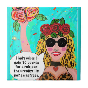 TILE. I hate when I gained 10 pounds for a role Ceramic Tile