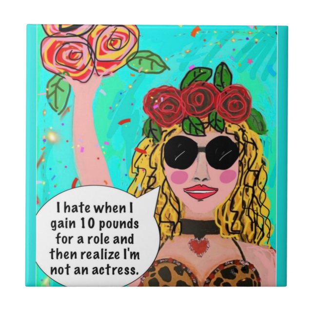 TILE. I hate when I gained 10 pounds for a role Ceramic Tile (Front)