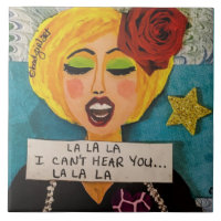 TILE- LA LA LA I CANT HEAR YOU LA LA LA CERAMIC TI CERAMIC TILE