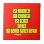 KEEP
 CALM
 AND
 DO
 SCIENCE  Tiles