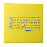 We have found a missing shoe
 And all of us forgive my shoes
 Tee looks good as well and all
 Every time I see yourselves
 Really really good and awesome  Tiles