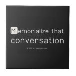 Memorialize that 
 conversation  Tiles