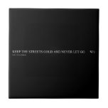 keep the streets gold and never let go       Tiles