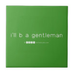 i'll b a gentleman  Tiles