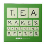 TEA
 MAKES
 ANYTHING
 BETTER  Tiles