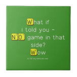 What if
 i told you -
 NO game in that
 side?
 Wow  Tiles