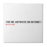 FIND ME ANYWHERE ON INTERNET  Tiles