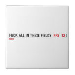 Fuck all in these Fields   Tiles
